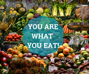 YOU ARE WHAT YOU EAT!